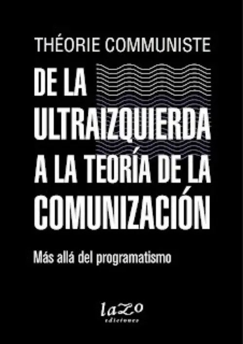 605313-MLU78691819175_082024 De La Ultraizquierda A La Teoría De La Comunización: Más Allá Del Programatismo, De Communiste Theórie. N/a, Vol. Volumen Unico. Editorial Lazo Ediciones, Tapa Blanda, Edición 1 En Español