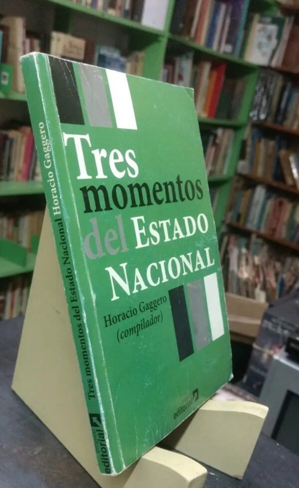 Tres Momentos Del Estado Nacional - Horacio Gaggero -