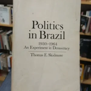 Politics In Brazil. 1930-1964 Experiment Democracy. Skidmore