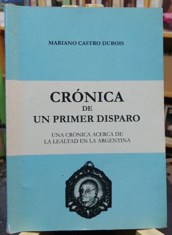 679423-MLA46820210570_072021 Crónica De Un Primer Disparo - Mariano Castro Dubois -