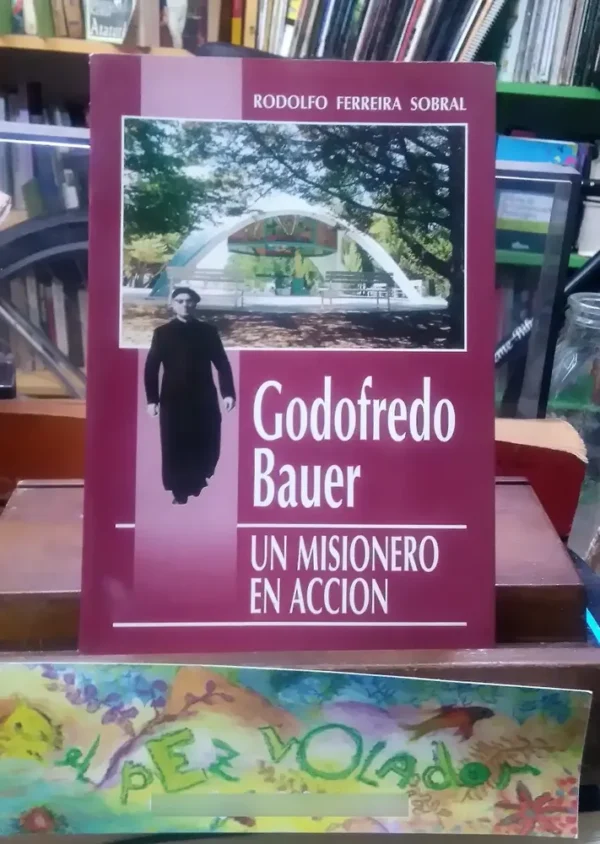 708799-MLA74828143832_032024 Godofredo Bauer, Un Misionero En Accion - Ferreira Sobral R.
