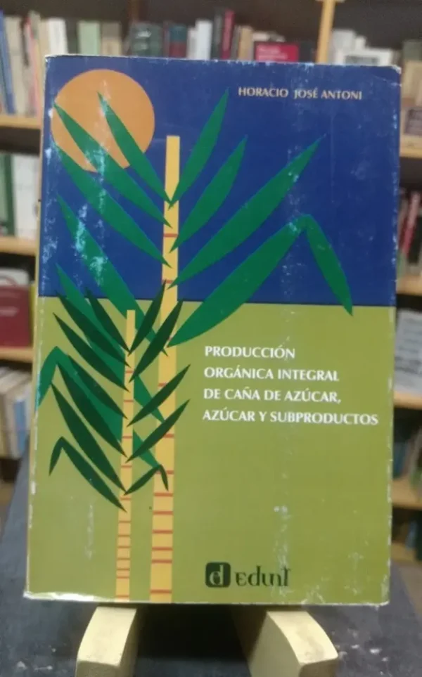 Producción Orgánica Integral D Caña De Azúcar Horacio Antoni