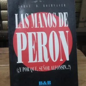 Las Manos De Perón Y Por Qué Señor Alfonsín? Jorge Boimvaser