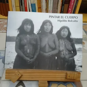 Pintar El Cuerpo. Aborígenes De Argentina. Hipólito Bolcatto
