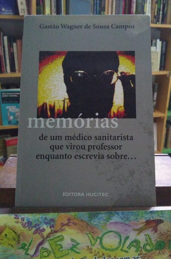 Memórias De Um Médico Sanitarista... Gastao Wagner De Sousa