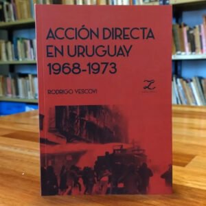 Rodrigo Vescovi - Acción Directa En Uruguay 1968-1973