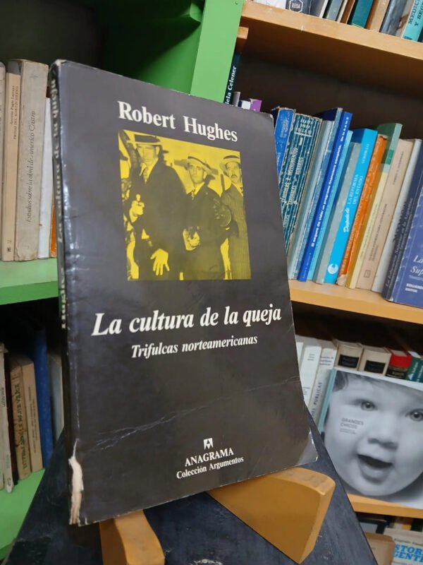 La Cultura De La Queja - Robert Hughes. Editorial Anagrama