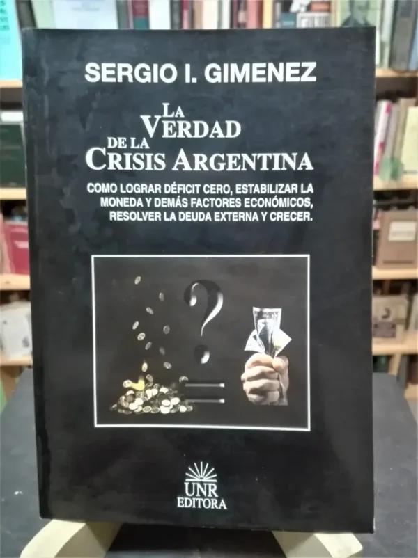 794451-MLA71375886005_082023 La Verdad De La Crisis Argentina Sergio Giménez Unr Editora