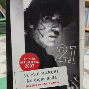 No Digas Nada. Una Vida De Charly Garcìa - Sergio Marchi