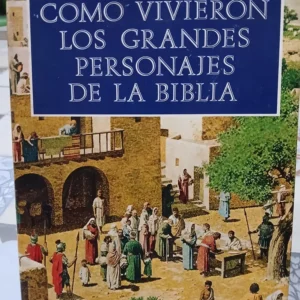 Cómo Vivieron Los Grandes Personajes De La Biblia