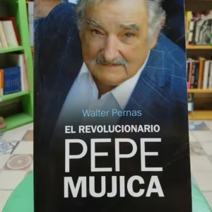 El Revolucionario Pepe Mujica - Walter Pernas