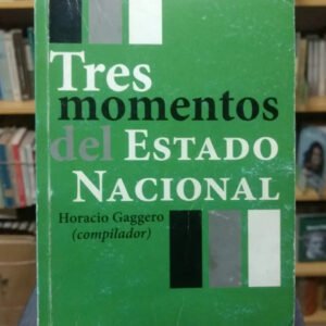 Tres Momentos Del Estado Nacional - Horacio Gaggero -