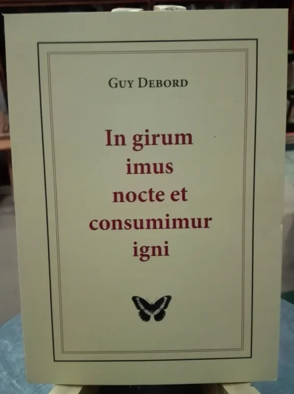 In Girum Imus Nocte Et Consumimur Igni - Guy Debord