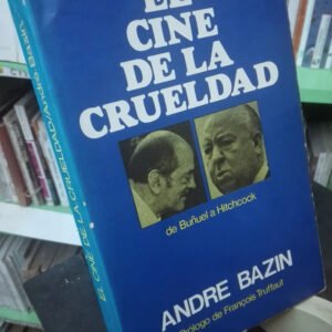 El Cine De La Crueldad De Buñuel A Hitchcock - André Bazin