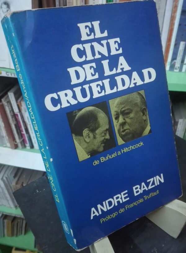 El Cine De La Crueldad De Buñuel A Hitchcock - André Bazin