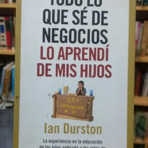 Todo Lo Que Sé De Negocios Lo Aprendí De Mis Hijo I. Durston