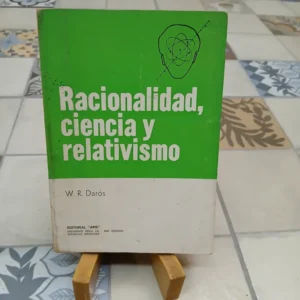 Racionalidad, Ciencia Y Relativismo - W. R. Darós
