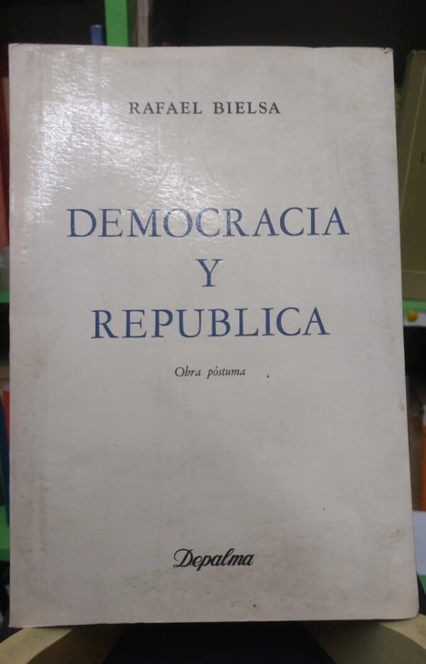 Democracia Y República Obra Póstuma Rafael Bielsa Ed Depalma