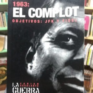 1963: El Complot. Objetivos: Jfk Y Fidel - Fabián Escalante