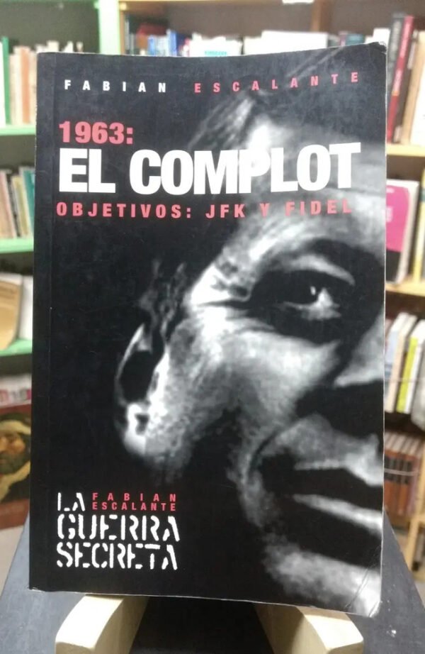 1963: El Complot. Objetivos: Jfk Y Fidel - Fabián Escalante