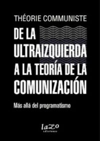 605313-MLU78691819175_082024 De La Ultraizquierda A La Teoría De La Comunización: Más Allá Del Programatismo, De Communiste Theórie. N/a, Vol. Volumen Unico. Editorial Lazo Ediciones, Tapa Blanda, Edición 1 En Español