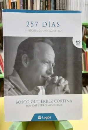 257 Días: Historia De Un Secuestro - Bosco Gutiérrez Cortina