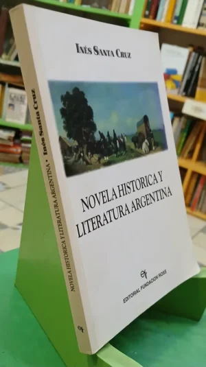 Novela Histórica Y Literatura Argentina - Inés Santa Cruz
