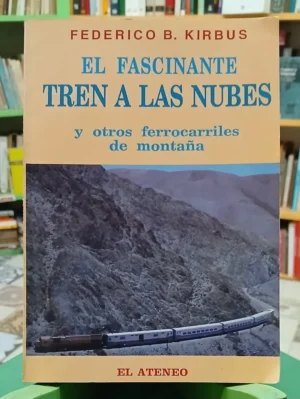 El Fascinante Tren A Las Nubes - Federico B. Kirbus