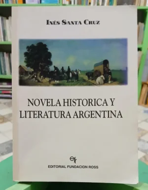 Novela Histórica Y Literatura Argentina - Inés Santa Cruz