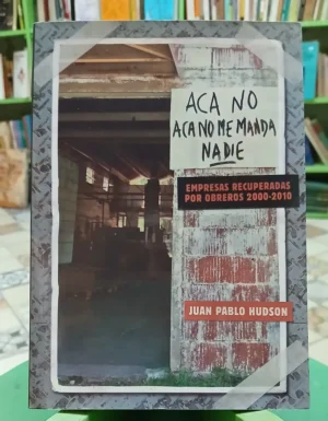 Aca No Me Manda Nadie Juan Pablo Hudson Empresas Recuperadas