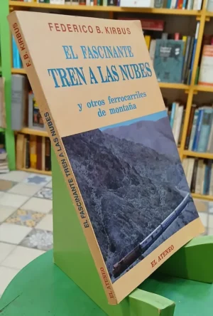El Fascinante Tren A Las Nubes - Federico B. Kirbus