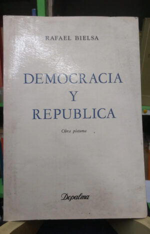 Democracia Y República Obra Póstuma Rafael Bielsa Ed Depalma