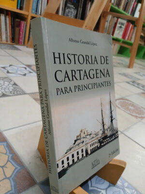 Historia De Cartagena Para Principiantes - A. Grandal López