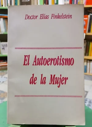 El Autoerotismo De La Mujer  - Doctor Elías Finkelstein