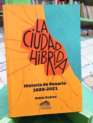 836056-MLA118790838295_102026 La Ciudad Híbrida Historia De Rosario 1689-2021 Pablo Suárez